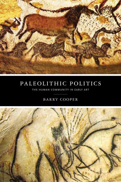 Cover for Barry Cooper · Paleolithic Politics: The Human Community in Early Art - The Beginning and the Beyond of Politics (Hardcover Book) (2020)