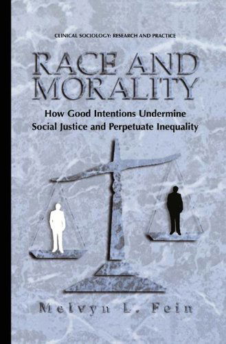 Cover for Melvyn L. Fein · Race and Morality: How Good Intentions Undermine Social Justice and Perpetuate Inequality - Clinical Sociology: Research and Practice (Hardcover Book) [2001 edition] (2001)