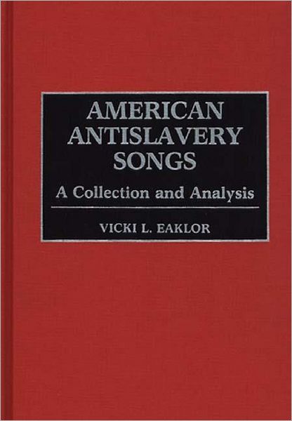 Cover for Vicki L. Eaklor · American Antislavery Songs: A Collection and Analysis - Documentary Reference Collections (Hardcover Book) (1988)