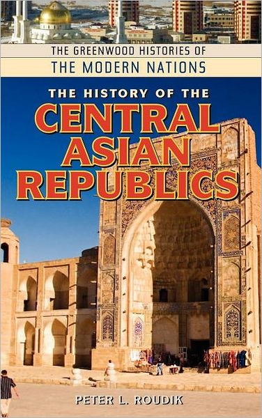 Cover for Peter L. Roudik · The History of the Central Asian Republics - Greenwood Histories of the Modern Nations (Hardcover Book) (2007)