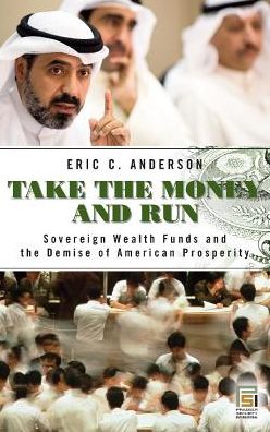 Cover for Eric C. Anderson · Take the Money and Run: Sovereign Wealth Funds and the Demise of American Prosperity - Praeger Security International (Hardcover Book) (2009)