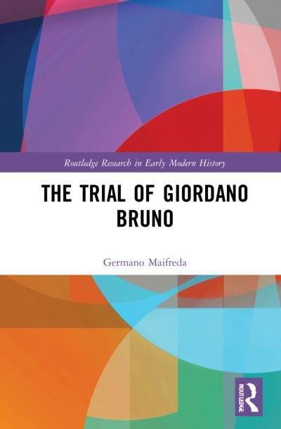 Cover for Maifreda, Germano (Universita degli Studi di Milano, Italy) · The Trial of Giordano Bruno - Routledge Research in Early Modern History (Hardcover Book) (2022)