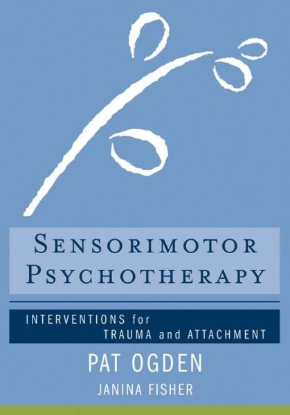 Cover for Ogden, Pat (Sensorimotor Psychotherapy Institute) · Sensorimotor Psychotherapy: Interventions for Trauma and Attachment - Norton Series on Interpersonal Neurobiology (Gebundenes Buch) (2015)