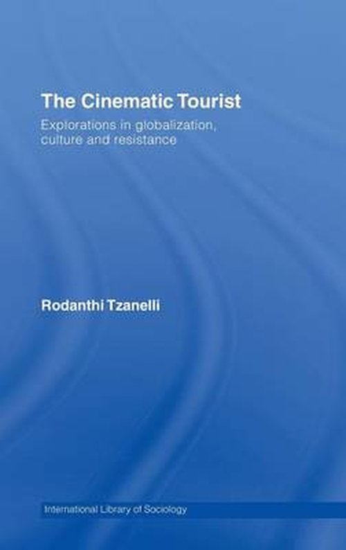 Cover for Rodanthi Tzanelli · The Cinematic Tourist: Explorations in Globalization, Culture and Resistance - International Library of Sociology (Hardcover bog) (2007)