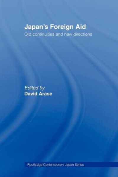 Japan's Foreign Aid: Old Continuities and New Directions - Routledge Contemporary Japan Series - David Arase - Books - Taylor & Francis Ltd - 9780415406130 - April 18, 2006