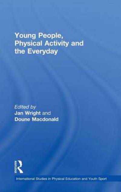 Cover for Jan Wright · Young People, Physical Activity and the Everyday - Routledge Studies in Physical Education and Youth Sport (Hardcover Book) (2010)