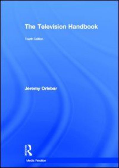 Cover for Jeremy Orlebar · The Television Handbook - Media Practice (Hardcover Book) [4 Revised edition] (2011)