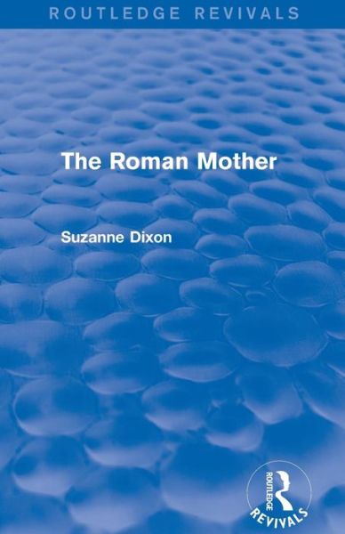 Cover for Dixon, Suzanne (University of Queensland) · The Roman Mother (Routledge Revivals) - Routledge Revivals (Paperback Book) (2015)