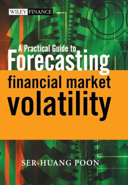 Cover for Poon, Ser-Huang (Manchester University, UK) · A Practical Guide to Forecasting Financial Market Volatility - The Wiley Finance Series (Hardcover Book) (2005)