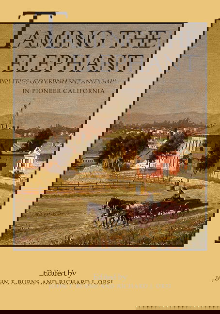 Cover for John F Burns · Taming the Elephant: Politics, Government, and Law in Pioneer California - California History Sesquicentennial Series (Paperback Book) (2003)