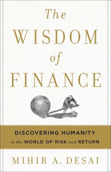 Cover for Mihir Desai · The Wisdom Of Finance: Discovering Humanity in the World of Risk and Return (Inbunden Bok) (2017)