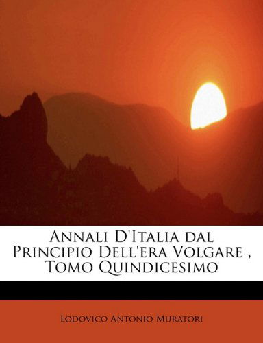 Cover for Lodovico Antonio Muratori · Annali D'italia Dal Principio Dell'era Volgare , Tomo Quindicesimo (Hardcover Book) [Italian edition] (2008)