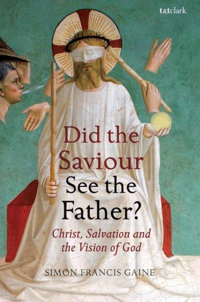 Cover for Gaine, The Very Revd Dr Simon Francis (Blackfriars Hall, University of Oxford, UK) · Did the Saviour See the Father?: Christ, Salvation, and the Vision of God (Paperback Book) (2018)