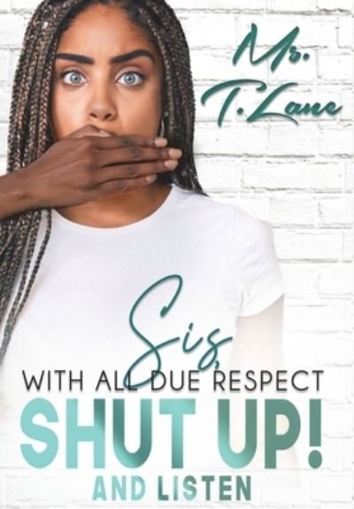 Cover for MS T Lane · Sis with All Due Respect Shut Up and Listen (Hardcover bog) (2020)