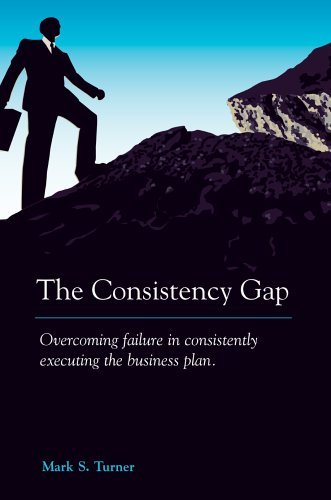 Cover for Mark S. Turner · The Consistency Gap: Overcoming Failure in Consistently Executing the Business Plan (Hardcover Book) (2005)