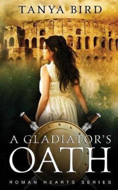 Cover for Tanya Bird · A Gladiator's Oath: A historical action romance - Roman Hearts (Paperback Book) (2018)