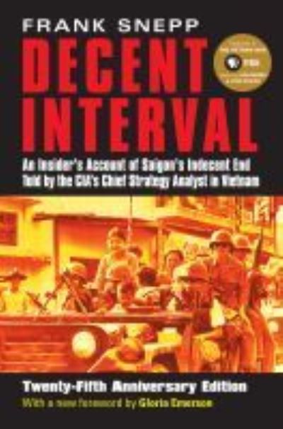 Decent Interval: An Insider's Account of Saigon's Indecent End Told by the CIA's Chief Strategy Analyst in Vietnam - Frank Snepp - Books - University Press of Kansas - 9780700612130 - November 30, 2002