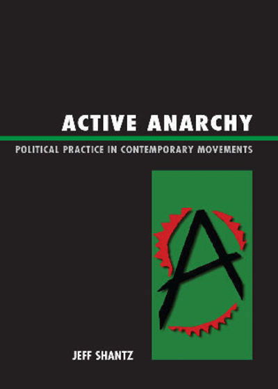 Active Anarchy: Political Practice in Contemporary Movements - Jeffrey Shantz - Books - Lexington Books - 9780739166130 - July 1, 2011