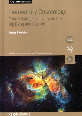 Cover for Kolata, James J (University of Notre Dame, USA) · Elementary Cosmology (Second Edition): From Aristotle's universe to the Big Bang and beyond - AAS-IOP Astronomy (Gebundenes Buch) [2 Revised edition] (2020)