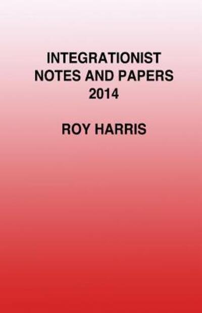 Cover for Harris, Roy, Jr. · Integrationist Notes and Papers 2014 (Pocketbok) (2014)