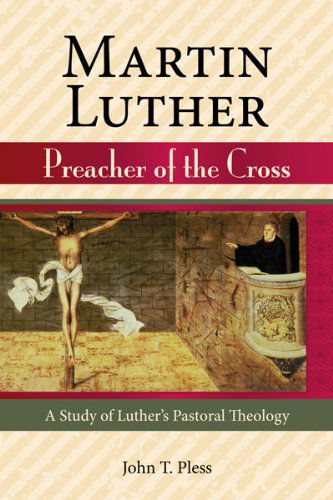 Martin Luther Preacher of the Cross - Rev. John Pless - Books - Concordia Publishing - 9780758611130 - March 1, 2016