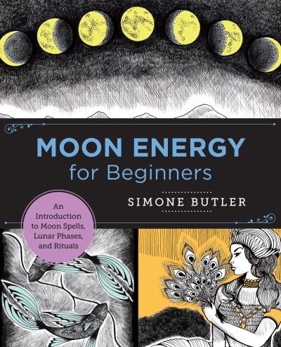 Moon Energy for Beginners: An Introduction to Moon Spells, Lunar Phases, and Rituals - New Shoe Press - Simone Butler - Kirjat - New Shoe Press - 9780760380130 - tiistai 11. lokakuuta 2022