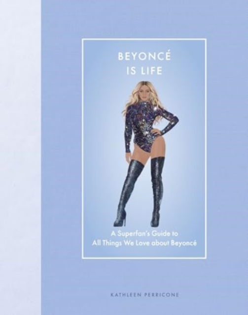 Cover for Kathleen Perricone · Beyonce Is Life: A Superfan’s Guide to All Things We Love about Beyonce - Modern Icons (Hardcover Book) (2024)