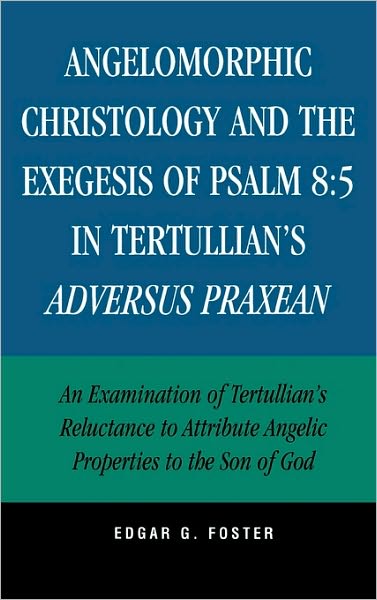 Cover for Edgar G. Foster · Angelomorphic Christology and the Exegesis of Psalm 8:5 in Tertullian's Adversus Praxean: An Examination of Tertullian's Reluctance to Attribute Angelic Properties to the Son of God (Hardcover Book) (2006)