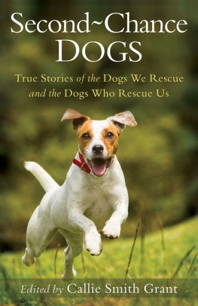 Cover for Ed. Callie Smith Grant · Second-Chance Dogs: True Stories of the Dogs We Rescue and the Dogs Who Rescue Us (Paperback Book) (2018)