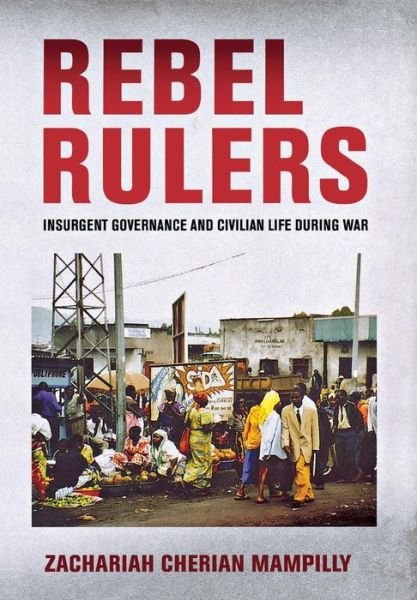 Cover for Zachariah Cherian Mampilly · Rebel Rulers: Insurgent Governance and Civilian Life during War (Hardcover Book) (2011)