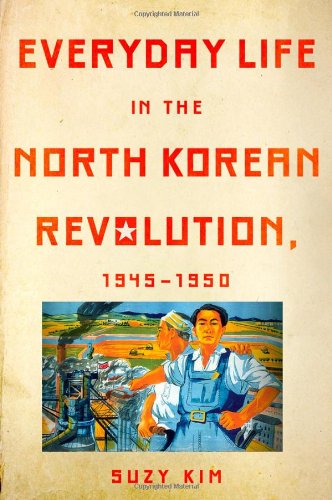 Cover for Suzy Kim · Everyday Life in the North Korean Revolution, 1945–1950 (Hardcover Book) (2013)