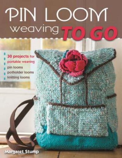 Cover for Margaret Stump · Pin Loom Weaving to Go: 30 Projects for Portable Weaving (Paperback Book) (2017)