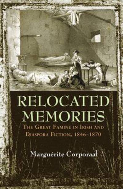 Cover for Marguerite Corporaal · Relocated Memories: The Great Famine in Irish and Diaspora Fiction, 1846-1870 - Irish Studies (Paperback Book) (2017)