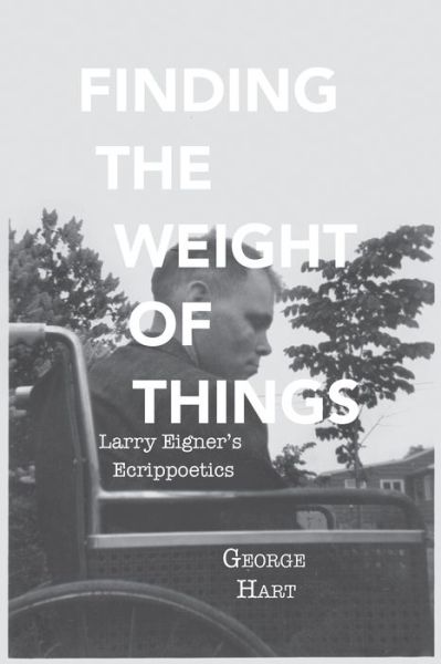 Cover for George Hart · Finding the Weight of Things: Larry Eigner's Ecrippoetics - Modern &amp; Contemporary Poetics (Paperback Book) (2022)