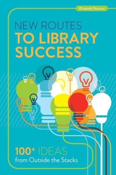 Cover for Elisabeth Doucett · New Routes to Library Success: 100  Ideas from Outside the Stacks (Pocketbok) (2015)