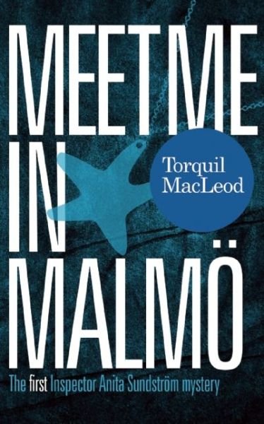 Cover for Torquil Macleod · Meet Me in Malmo: The First Inspector Anita Sundstrom Mystery - Inspector Anita Sundstrom mysteries (Paperback Book) (2015)