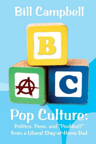 Cover for Bill Campbell · Pop Culture: Politics, Puns, and &quot;Poohbutt&quot; from a Liberal Stay-at-Home Dad (Paperback Book) [Second Edition, Second edition] (2013)