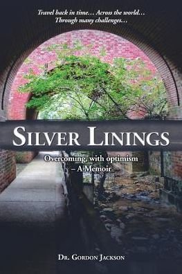 Silver Linings: Overcoming, with Optimism - a Memoir - Gordon Jackson - Books - Dr Publishers - 9780996394130 - October 7, 2015
