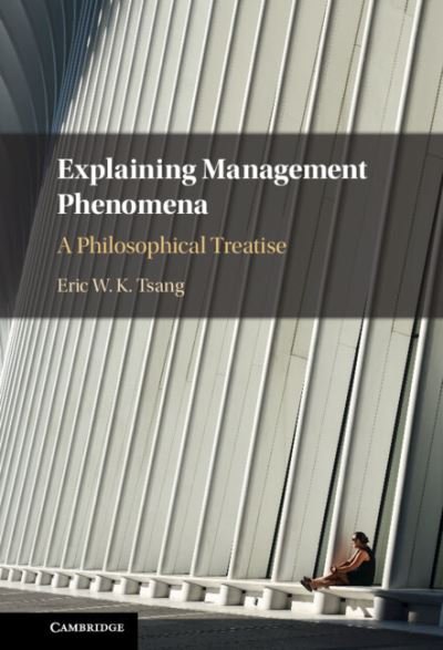 Explaining Management Phenomena: A Philosophical Treatise - Tsang, Eric W. K. (University of Texas, Dallas) - Boeken - Cambridge University Press - 9781009323130 - 22 december 2022
