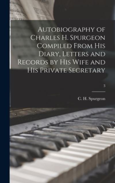 Cover for C H (Charles Haddon) Spurgeon · Autobiography of Charles H. Spurgeon Compiled From His Diary, Letters and Records by His Wife and His Private Secretary; 3 (Hardcover bog) (2021)