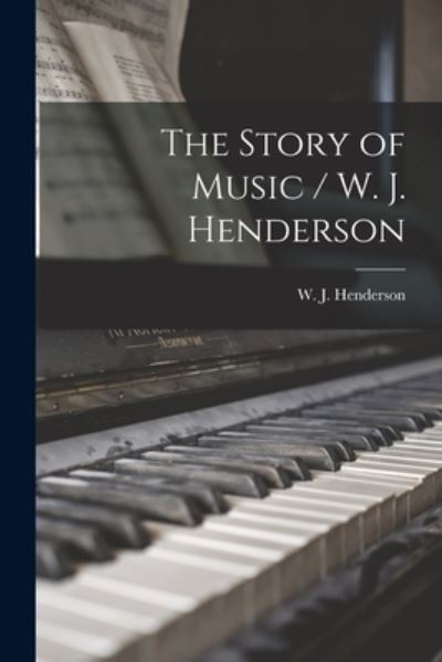 Cover for W J (William James) 185 Henderson · The Story of Music / W. J. Henderson (Paperback Book) (2021)