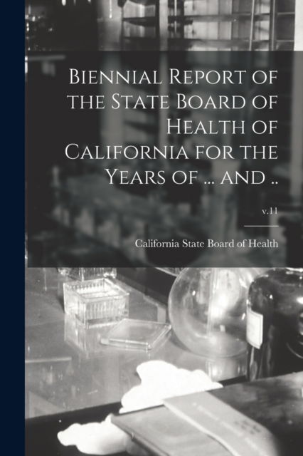 Cover for California State Board of Health · Biennial Report of the State Board of Health of California for the Years of ... and ..; v.11 (Paperback Book) (2021)