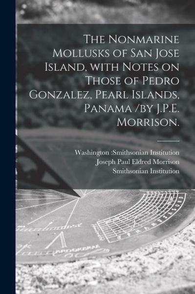 Cover for Washington Smithsonian Institution · The Nonmarine Mollusks of San Jose Island, With Notes on Those of Pedro Gonzalez, Pearl Islands, Panama /by J.P.E. Morrison. (Paperback Book) (2021)