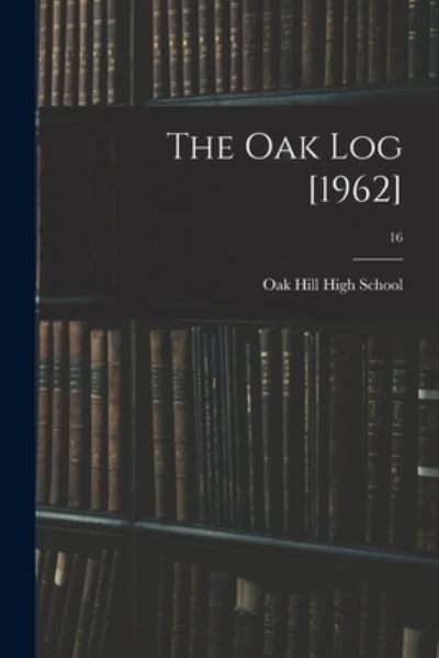 Cover for N C ) Oak Hill High School (Lenoir · The Oak Log [1962]; 16 (Paperback Book) (2021)