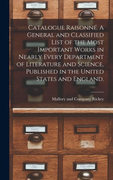 Cover for Mallory And Company Rickey · Catalogue Raisonne. A General and Classified List of the Most Important Works in Nearly Every Department of Literature and Science, Published in the United States and England. (Hardcover Book) (2021)