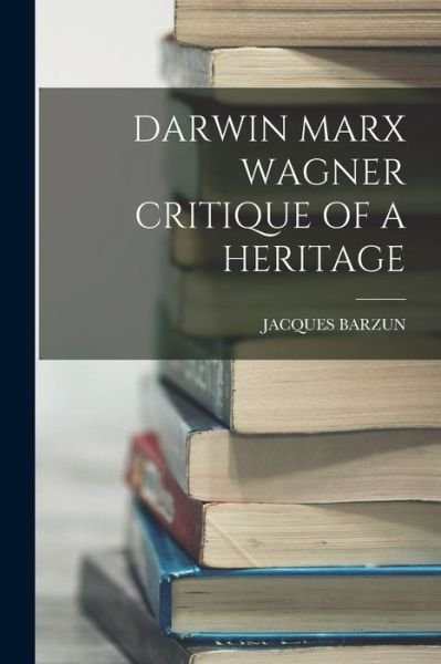 Cover for Jacques Barzun · Darwin Marx Wagner Critique of a Heritage (Book) (2022)