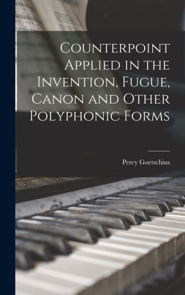 Cover for Percy Goetschius · Counterpoint Applied in the Invention, Fugue, Canon and Other Polyphonic Forms (Book) (2022)