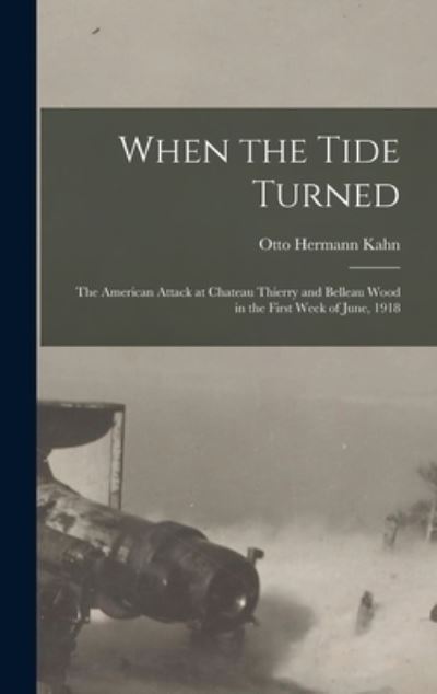 Cover for Otto Hermann Kahn · When the Tide Turned; the American Attack at Chateau Thierry and Belleau Wood in the First Week of June 1918 (Book) (2022)