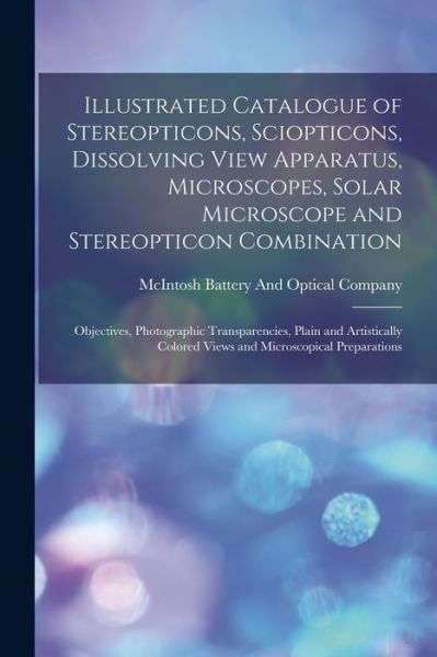 Cover for McIntosh Battery and Optical Company · Illustrated Catalogue of Stereopticons, Sciopticons, Dissolving View Apparatus, Microscopes, Solar Microscope and Stereopticon Combination (Book) (2022)