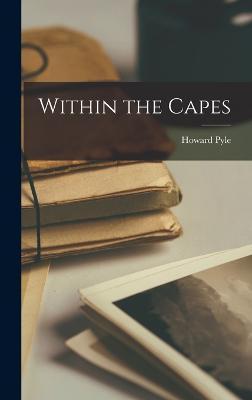 Within the Capes - Howard Pyle - Books - Legare Street Press - 9781017029130 - October 27, 2022